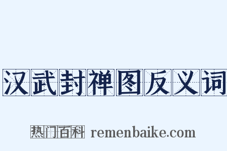 汉武封禅图反义词是什么意思的图片